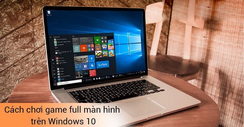 Chia sẻ cách để chơi game trên Win 10 full màn hình
